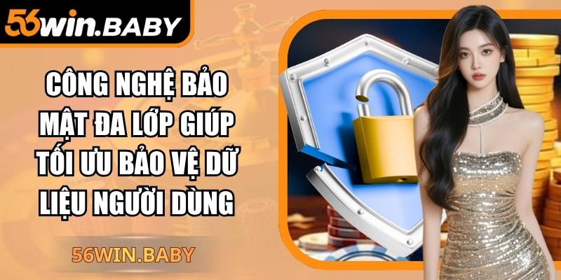 Công nghệ bảo mật đa lớp giúp tối ưu bảo vệ dữ liệu người dùng