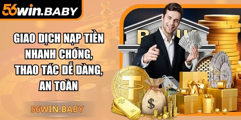 Giao dịch nạp tiền nhanh chóng, thao tác dễ dàng, an toàn
