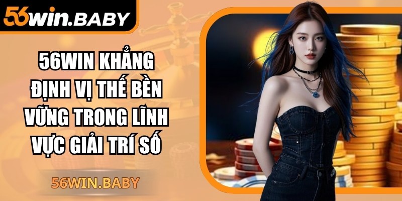 56Win khẳng định vị thế bền vững trong lĩnh vực giải trí số