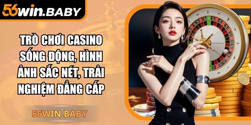 Trò chơi casino sống động, hình ảnh sắc nét, trải nghiệm đẳng cấp